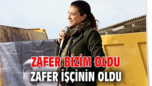 Zafer bizim oldu, zafer işçinin oldu