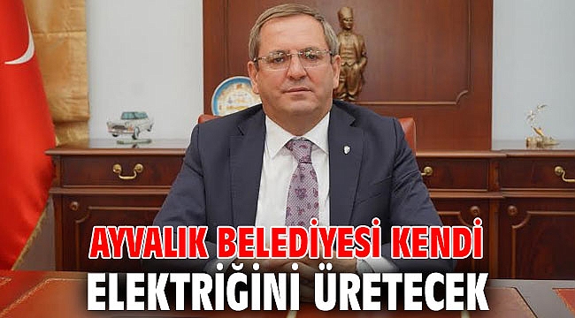 Ayvalık Belediyesi kendi elektriğini üretecek