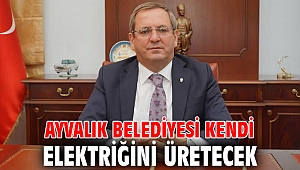 Ayvalık Belediyesi kendi elektriğini üretecek