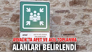 AYVALIK’TA AFET VE ACİL TOPLANMA ALANLARI BELİRLENDİ