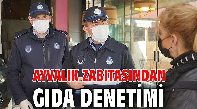 Ayvalık zabıtasından gıda denetimi