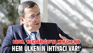 Başkan Batur: Kılıçdaroğlu’na hem CHP’nin hem ülkenin ihtiyacı var!