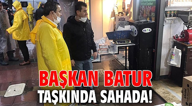 Başkan Batur, taşkında sahada!