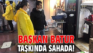 Başkan Batur, taşkında sahada! 