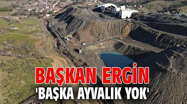 Başkan Ergin 'Başka Ayvalık yok'