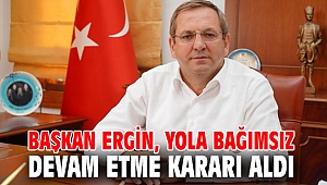 Başkan Ergin yola bağımsız devam etme kararı aldı