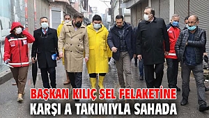 Başkan Kılıç sel felaketine karşı A takımıyla sahada 
