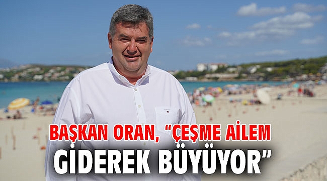 Başkan Oran, “Çeşme Ailem giderek büyüyor”