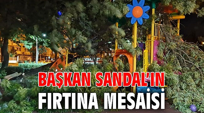BAŞKAN SANDAL’IN FIRTINA MESAİSİ