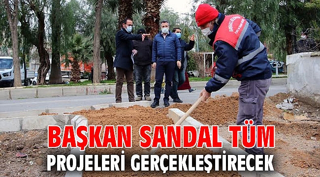 Başkan Sandal tüm projeleri gerçekleştirecek