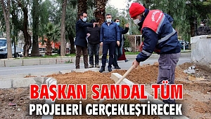 Başkan Sandal tüm projeleri gerçekleştirecek