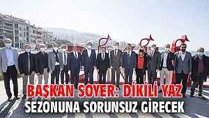 Başkan Soyer: Dikili yaz sezonuna sorunsuz girecek