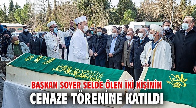 Başkan Soyer selde ölen iki kişinin cenaze törenine katıldı