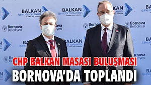CHP Balkan Masası Buluşması Bornova’da toplandı