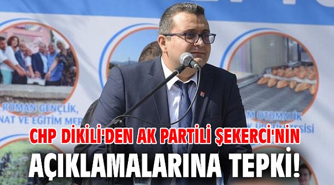 CHP Dikili'den AK Partili Şekerci'nin açıklamalarına tepki!