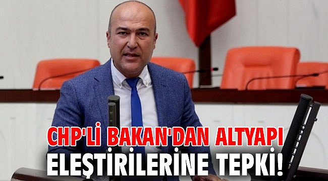 CHP'li Bakan'dan altyapı eleştirilerine tepki!