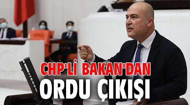 CHP'li Bakan'dan ordu çıkışı