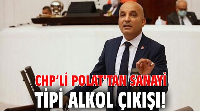 CHP’li Polat’tan sanayi tipi alkol çıkışı!