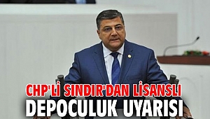 CHP'li Sındır'dan lisanslı depoculuk uyarısı