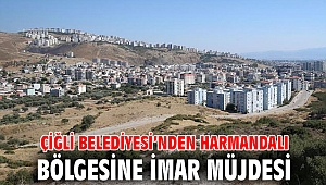 Çiğli Belediyesi’nden Harmandalı Bölgesine İmar Müjdesi