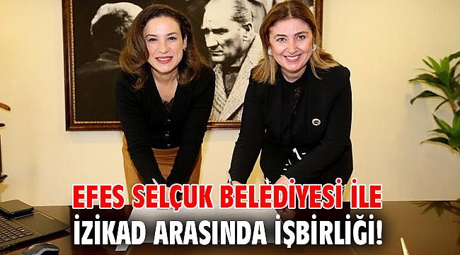 Efes Selçuk Belediyesi ile İZİKAD arasında işbirliği!