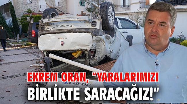 Ekrem Oran, “Yaralarımızı birlikte saracağız!”