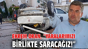 Ekrem Oran, “Yaralarımızı birlikte saracağız!”