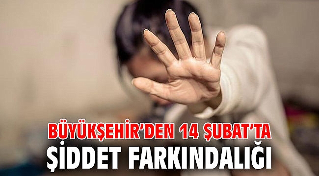 İzmir Büyükşehir’den 14 Şubat’ta şiddet farkındalığı