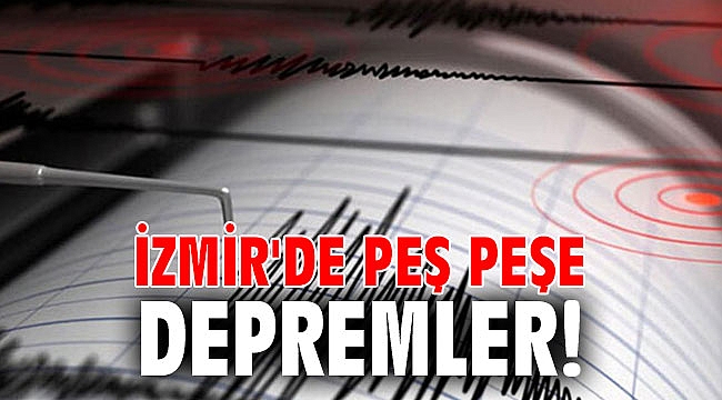 İzmir'de peş peşe depremler!