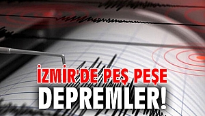 İzmir'de peş peşe depremler!