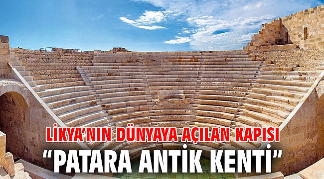 Likya’nın dünyaya açılan kapısı “Patara Antik Kenti”