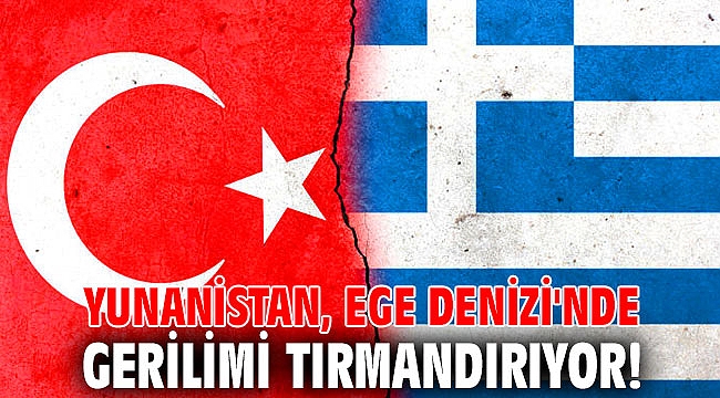 Yunanistan, Ege Denizi'nde gerilimi tırmandırıyor! Provokatif faaliyetler sürüyor