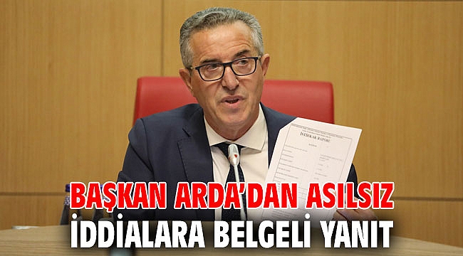 Başkan Arda’dan asılsız iddialara belgeli yanıt