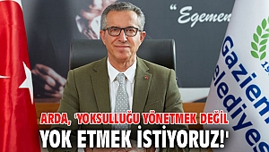 Başkan Arda, 'Yoksulluğu yönetmek değil yok etmek istiyoruz!'