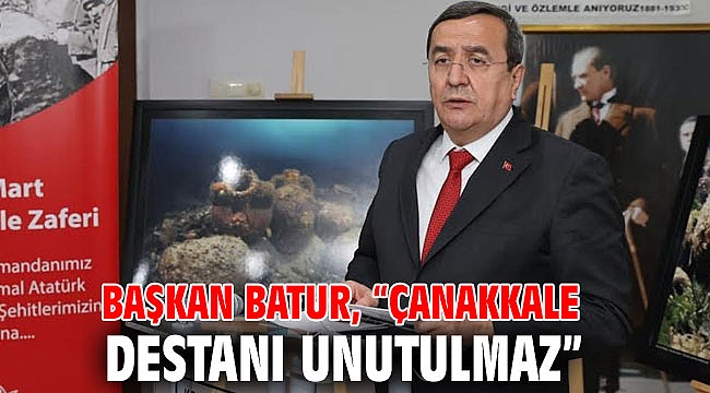 Başkan Batur, “Çanakkale destanı unutulmaz”