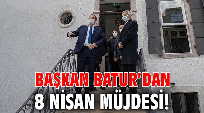Başkan Batur’dan 8 Nisan müjdesi!