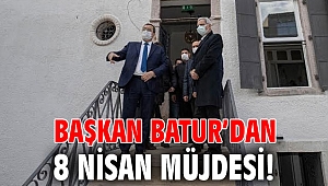 Başkan Batur’dan 8 Nisan müjdesi!