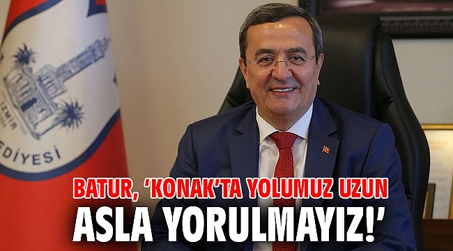 Başkan Batur, ‘Konak’ta yolumuz uzun, asla yorulmayız!’