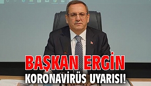 Başkan Ergin, koronavirüs uyarısı!
