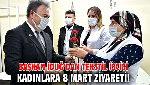 Başkan İduğ’dan tekstil işçisi kadınlara 8 Mart ziyareti! 