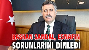 BAŞKAN SANDAL, ESNAFIN SORUNLARINI DİNLEDİ
