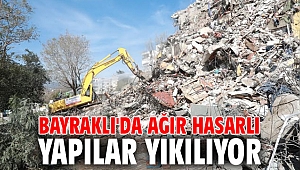 Bayraklı'da ağır hasarlı yapılar yıkılıyor