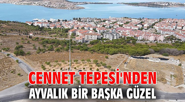 Cennet Tepesi'nden Ayvalık bir başka güzel