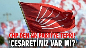 CHP'den AK Parti'ye tepki! 'Cesaretiniz var mı?'