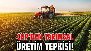 CHP'den tarımsal üretim tepkisi!