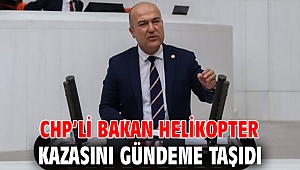 CHP’li Bakan helikopter kazasını gündeme taşıdı