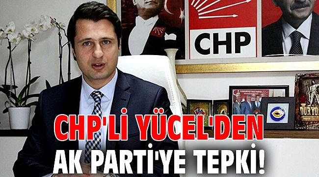 CHP'li Yücel'den AK Parti'ye tepki! 'Kendi girdabının dibine doğru batıyor'