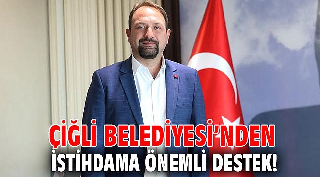 Çiğli Belediyesi’nden İstihdama Önemli Destek!