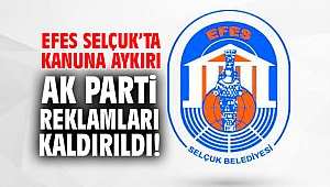 Efes Selçuk’ta kanuna aykırı AK Parti reklamları kaldırıldı!