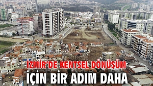 İzmir’de kentsel dönüşüm için bir adım daha